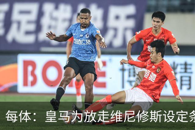 每体：皇马为放走维尼修斯设定条件 报价不得低于1.6亿欧