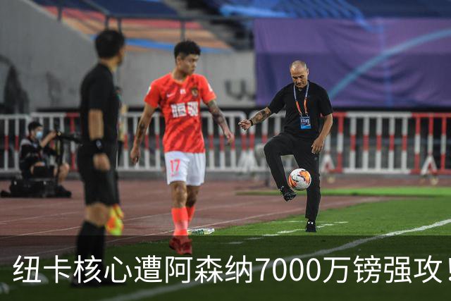纽卡核心遭阿森纳7000万镑强攻！转会协议数日内达成